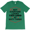 not everyone looks this good at sixty three T-Shirt
