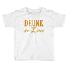 drunk in love (2) Toddler T-shirt