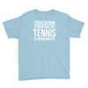 education is important but tennis is more importanter Youth Tee