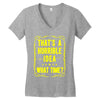 that's a horrible idea what time Women's V-Neck T-Shirt