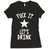 fuck it let's drink t shirt Ladies Fitted T-Shirt