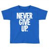 never give up 2 Toddler T-shirt