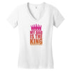 My Dad Is The King That Makes Me The Princess Women's V-Neck T-Shirt