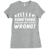 Something Somewhere Went Terribly Wrong Ladies Fitted T-Shirt