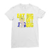 eat big get big Ladies Fitted T-Shirt