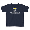 Not My President Toddler T-shirt
