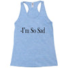 i'm so sad Racerback Tank