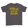drunk me had their reasons Youth Tee