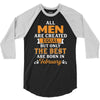 All Men Are Created Equal But Only The Best Are Born In February 3/4 Sleeve Shirt