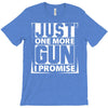 Just One More Gun I Promise T-Shirt