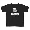 yes i hate everyone Toddler T-shirt