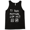 ti vuoi mettere con me Tank Top