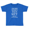 I&rsquo;m Your Father&rsquo;s Day Gift Mom Says You&rsquo;re Welcome Toddler T-shirt