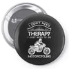 I Don't Need Therapy Just to Go Motorcycling Pin-back button