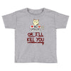 no spoilers... or i'll kill you Toddler T-shirt