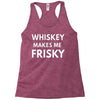 whiskey makes me frisky Racerback Tank