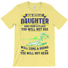 mess with my daughter and from a place T-Shirt