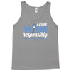 i drink wine responsibly, i don't spill any Tank Top