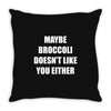 maybe broccoli doesn't like you either Throw Pillow