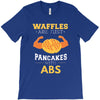 waffles are just pancakes with abs T-Shirt
