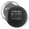 if you don't sin jesus died for nothing Pin-back button