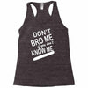 dont know me dont bro me Racerback Tank