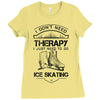 I Don't Need Therapy Just to Go Ice Skating Ladies Fitted T-Shirt