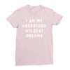 i am my ancestors' wildest dreams Ladies Fitted T-Shirt