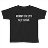 mommy doesn't get drunk Toddler T-shirt