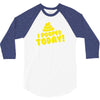 I Pooped Today 3/4 Sleeve Shirt