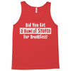 did you have a bowl of stupid for breakfast Tank Top