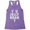 y u jelly brah Racerback Tank