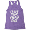 i love your stupid face Racerback Tank