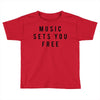music sets you free Toddler T-shirt