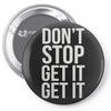 don't stop get it get it Pin-back button