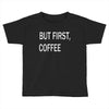 but firsh coffee Toddler T-shirt
