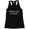 no body has to know Racerback Tank