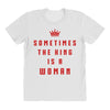 Sometimes The King Is A Woman All Over Women's T-shirt
