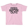fries before guys Toddler T-shirt