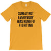 surely not everybody was kung fu fighting T-Shirt
