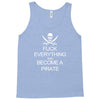 fuck everything and become a pirate black womens Tank Top