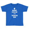 keep calm and teach on Toddler T-shirt