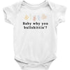 Baby Why You Bullshittin Baby Bodysuit