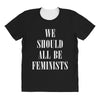 We Should All Be Feminists All Over Women's T-shirt