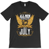 All Men Are Created Equal But Only The Best Are Born In July T-Shirt