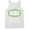 you have a problem Tank Top