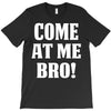 Come At Me Bro T-Shirt