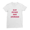 Eat Pussy Not Animals Ladies Fitted T-Shirt