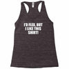 i'd flex but i like this shirt Racerback Tank