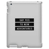 Say Tes to New Adventures iPad 3 and 4 Case